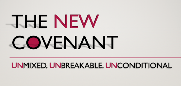 The New Covenant: Unmixed, Unbreakable, & Unconditional (Part 2)